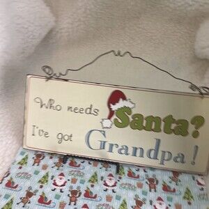 Christmas Sign Who needs Santa? I’ve got Grandpa!” Metal Sign